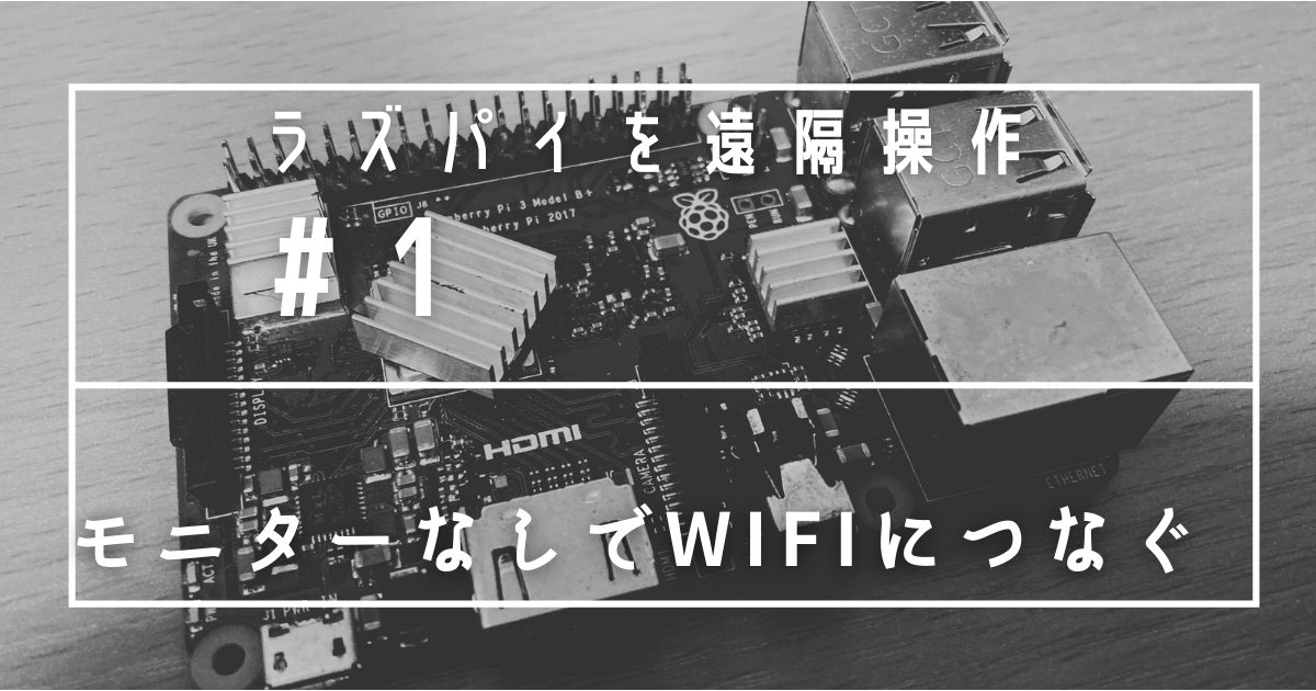 ラズパイを遠隔操作#1 モニター、キーボード、マウスなしでWiFiにつなげる